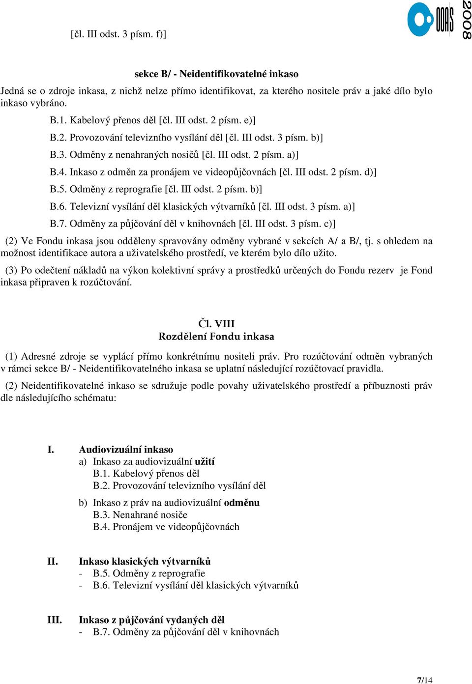 Inkaso z odměn za pronájem ve videopůjčovnách [čl. III odst. 2 písm. d)] B.5. Odměny z reprografie [čl. III odst. 2 písm. b)] B.6. Televizní vysílání děl klasických výtvarníků [čl. III odst. 3 písm.