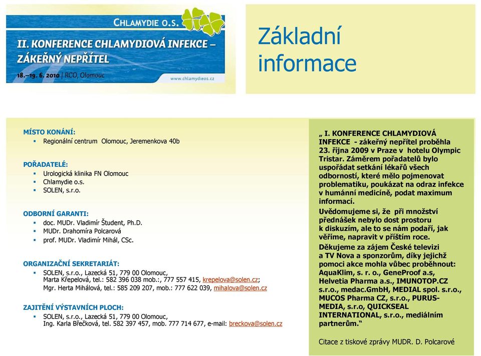 :, 777 557 415, krepelova@solen.cz; Mgr. Herta Mihálová, tel.: 585 209 207, mob.: 777 622 039, mihalova@solen.cz ZAJITĚNÍ VÝSTAVNÍCH PLOCH: SOLEN, s.r.o., Lazecká 51, 779 00 Olomouc, Ing.