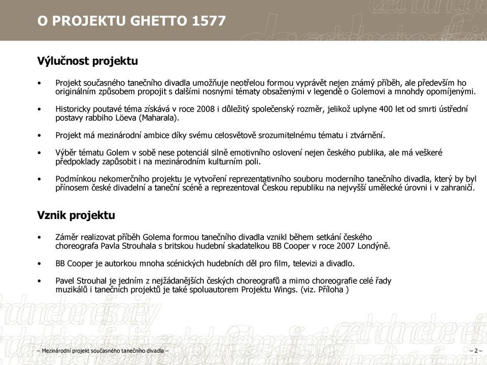 Historicky poutavé téma získává v roce 2008 i důležitý společenský rozměr, jelikož uplyne 400 let od smrti ústřední postavy rabbiho Löeva (Maharala).