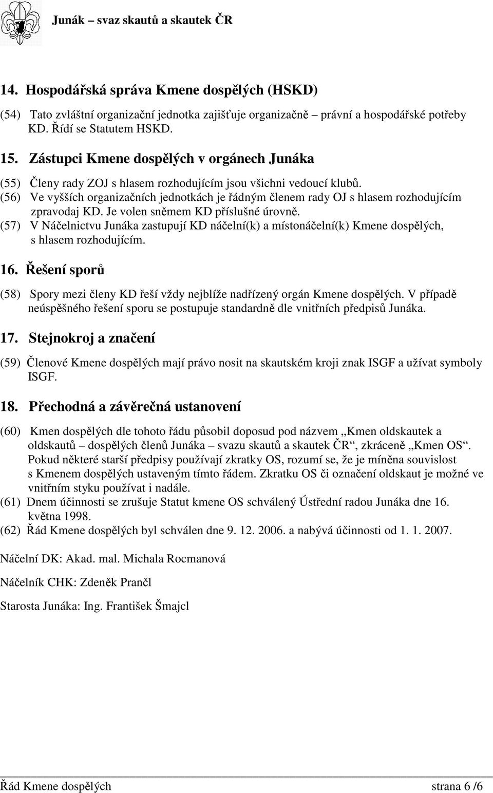 (56) Ve vyšších organizaních jednotkách je ádným lenem rady OJ s hlasem rozhodujícím zpravodaj KD. Je volen snmem KD píslušné úrovn.