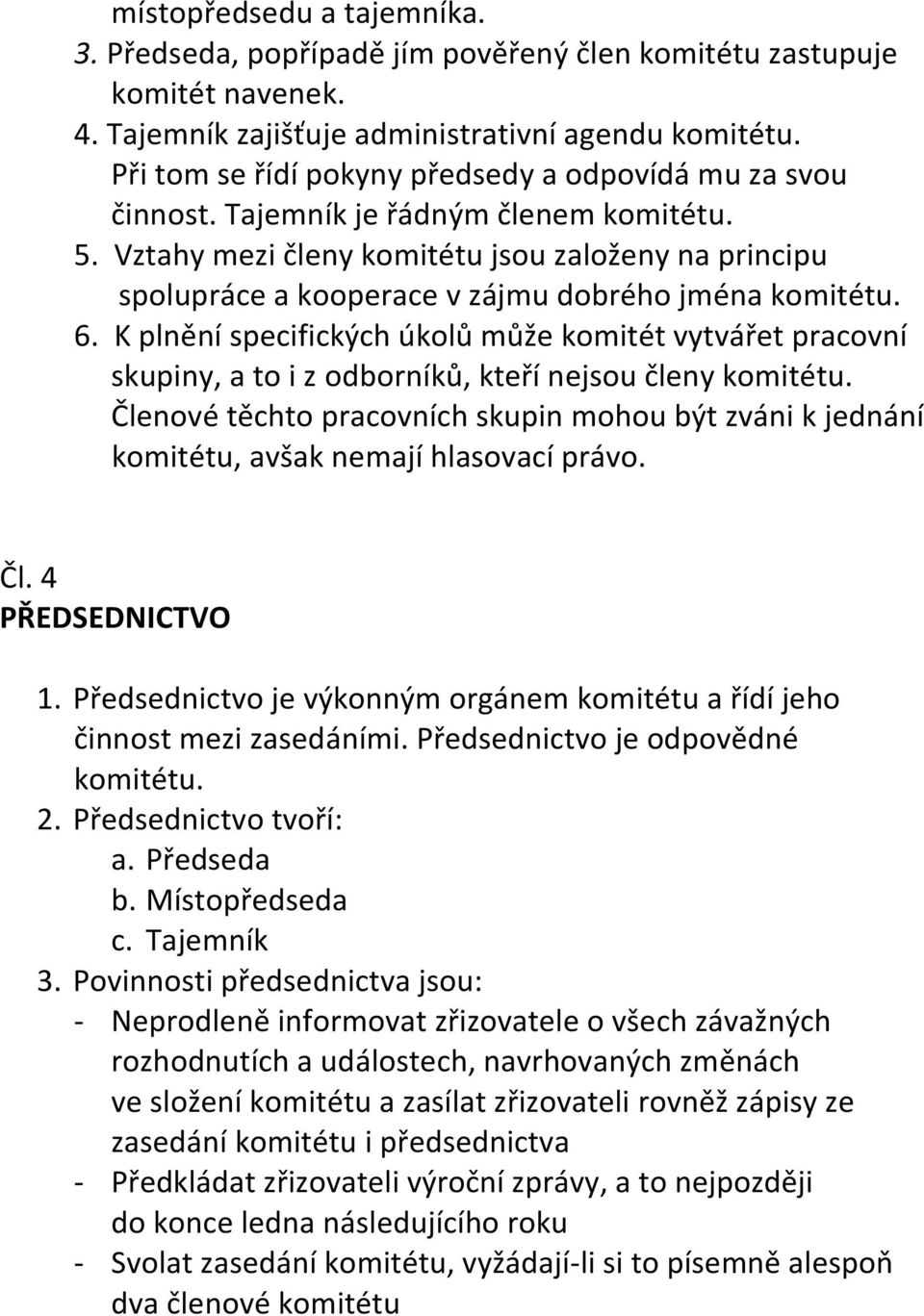 Vztahy mezi členy komitétu jsou založeny na principu spolupráce a kooperace v zájmu dobrého jména komitétu. 6.