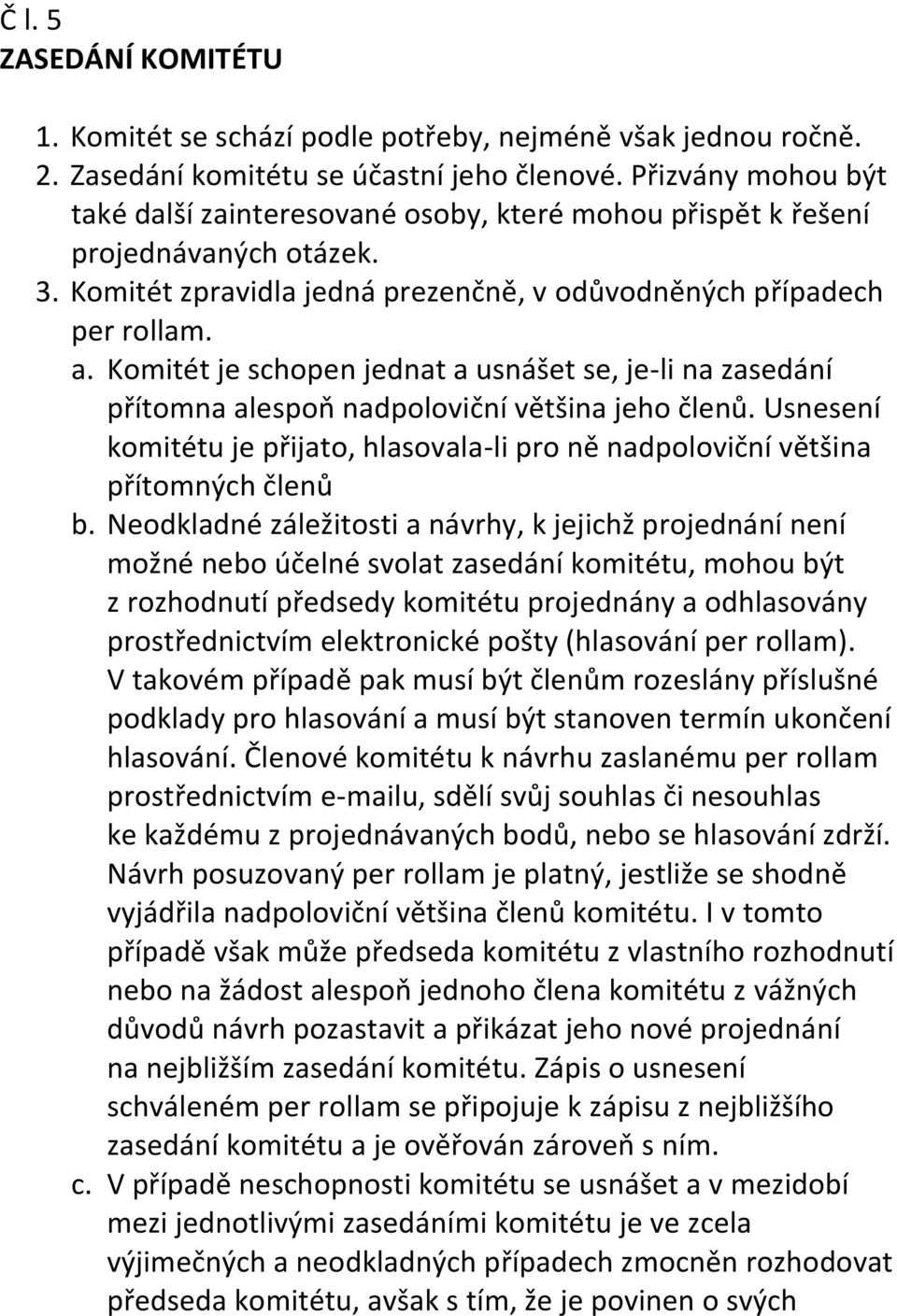 Komitét je schopen jednat a usnášet se, je-li na zasedání přítomna alespoň nadpoloviční většina jeho členů. Usnesení komitétu je přijato, hlasovala-li pro ně nadpoloviční většina přítomných členů b.