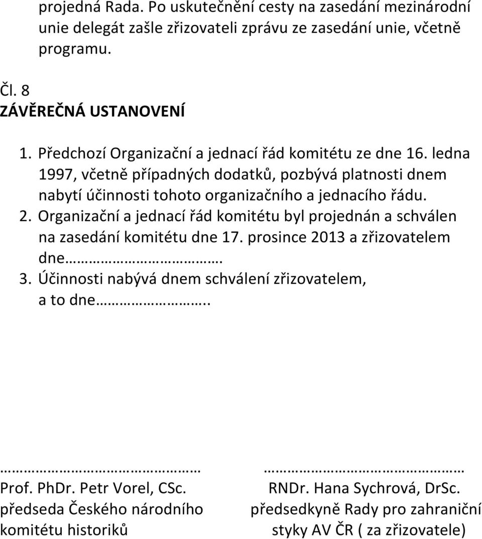 ledna 1997, včetně případných dodatků, pozbývá platnosti dnem nabytí účinnosti tohoto organizačního a jednacího řádu. 2.