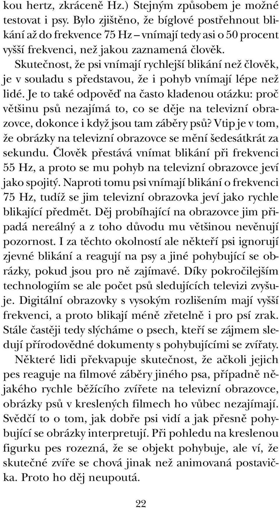 Skuteãnost, Ïe psi vnímají rychlej í blikání neï ãlovûk, je v souladu s pfiedstavou, Ïe i pohyb vnímají lépe neï lidé.