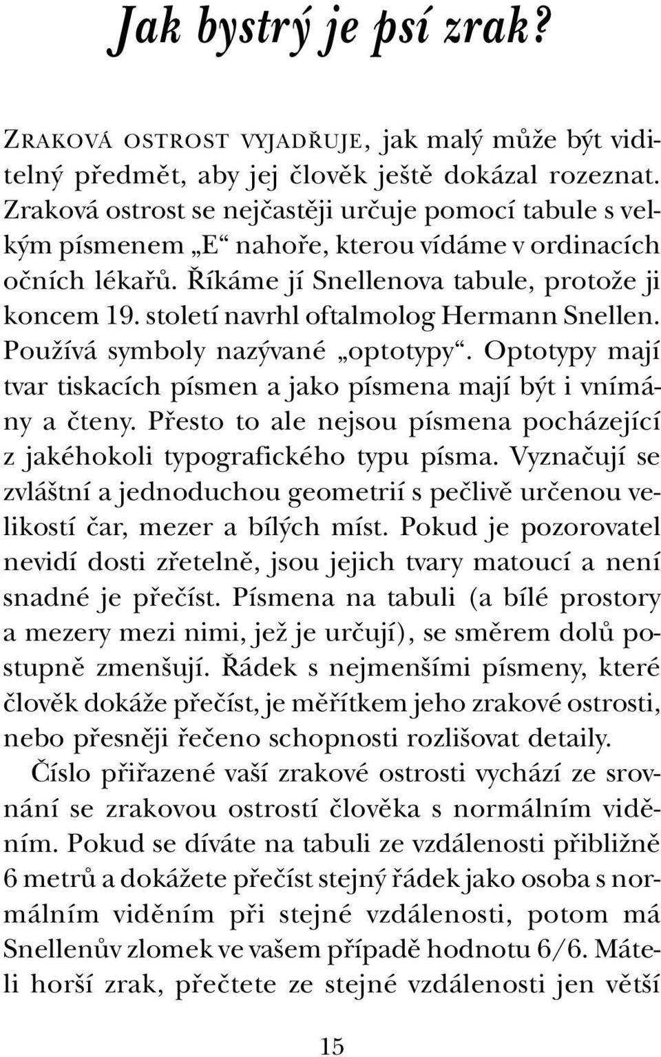 století navrhl oftalmolog Hermann Snellen. PouÏívá symboly naz vané optotypy. Optotypy mají tvar tiskacích písmen a jako písmena mají b t i vnímány a ãteny.