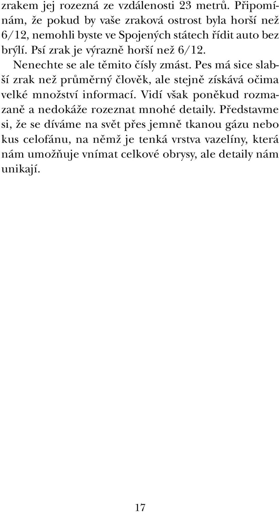 Psí zrak je v raznû hor í neï 6/12. Nenechte se ale tûmito ãísly zmást.