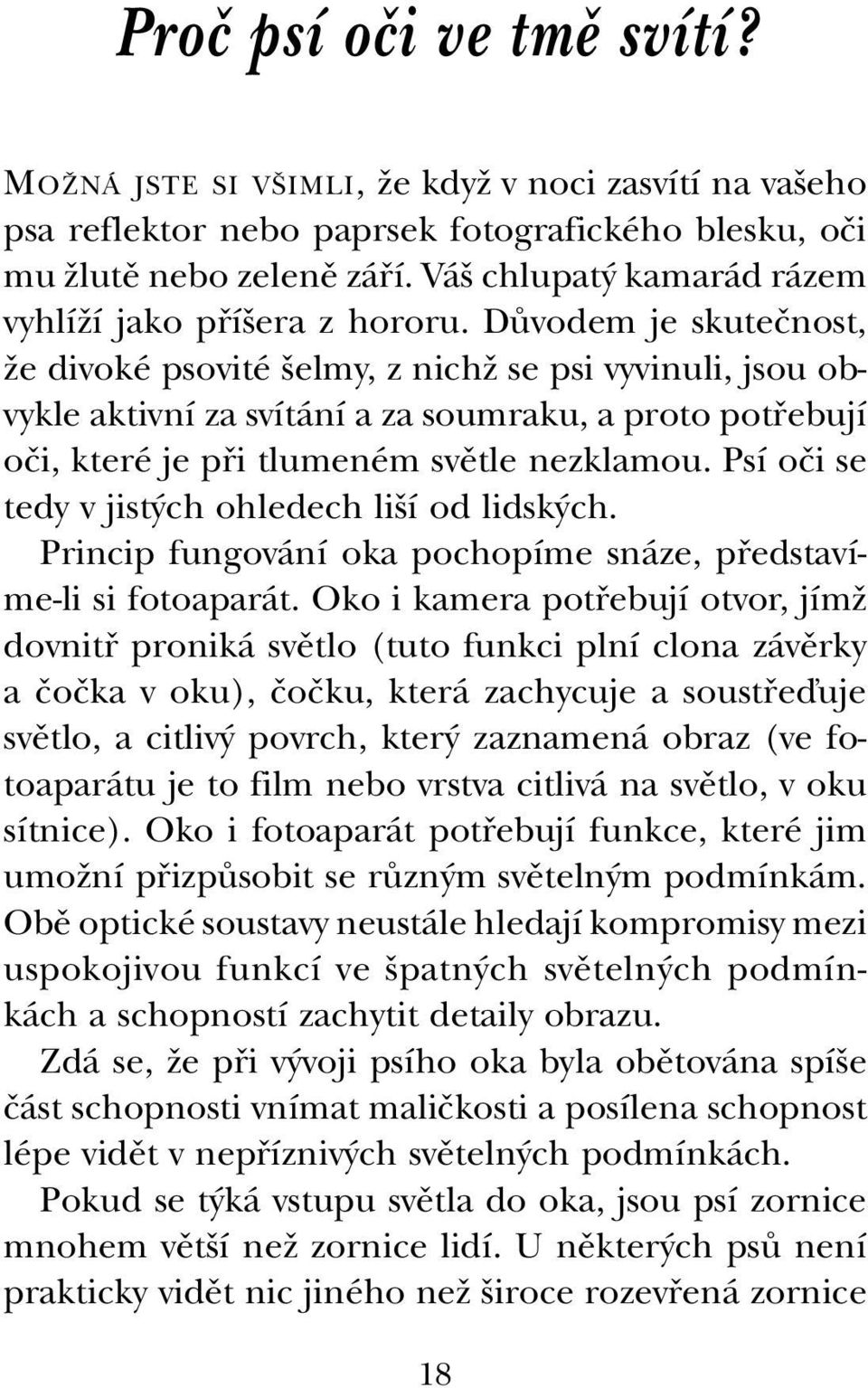 DÛvodem je skuteãnost, Ïe divoké psovité elmy, z nichï se psi vyvinuli, jsou obvykle aktivní za svítání a za soumraku, a proto potfiebují oãi, které je pfii tlumeném svûtle nezklamou.