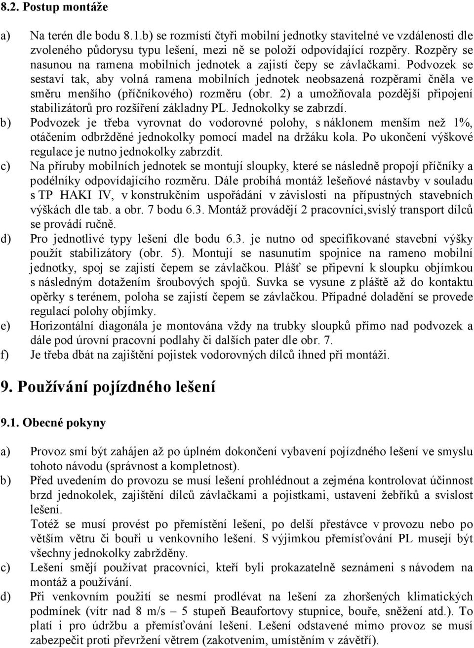 Podvozek se sestaví tak, aby volná ramena mobilních jednotek neobsazená rozpěrami čněla ve směru menšího (příčníkového) rozměru (obr.