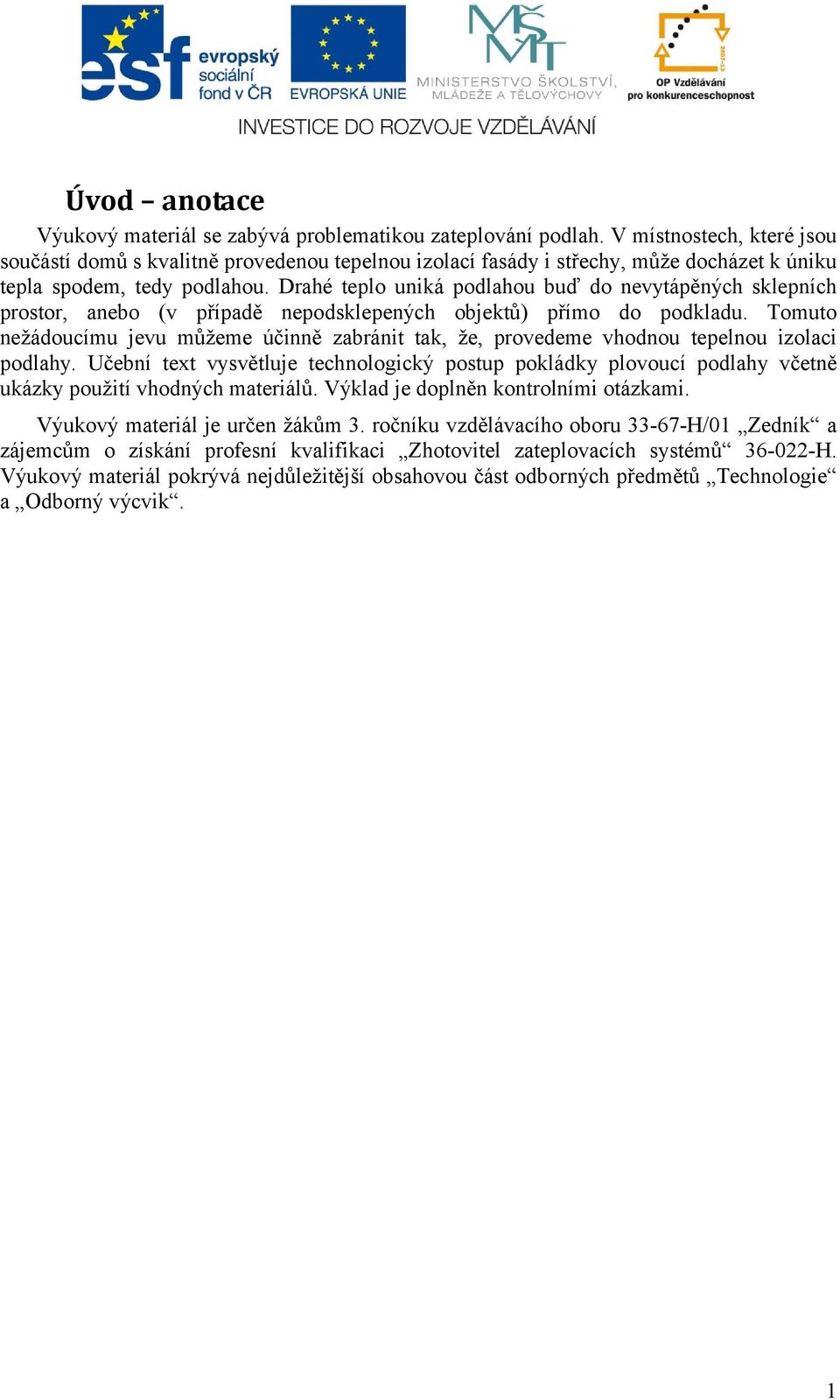 Drahé teplo uniká podlahou buď do nevytápěných sklepních prostor, anebo (v případě nepodsklepených objektů) přímo do podkladu.