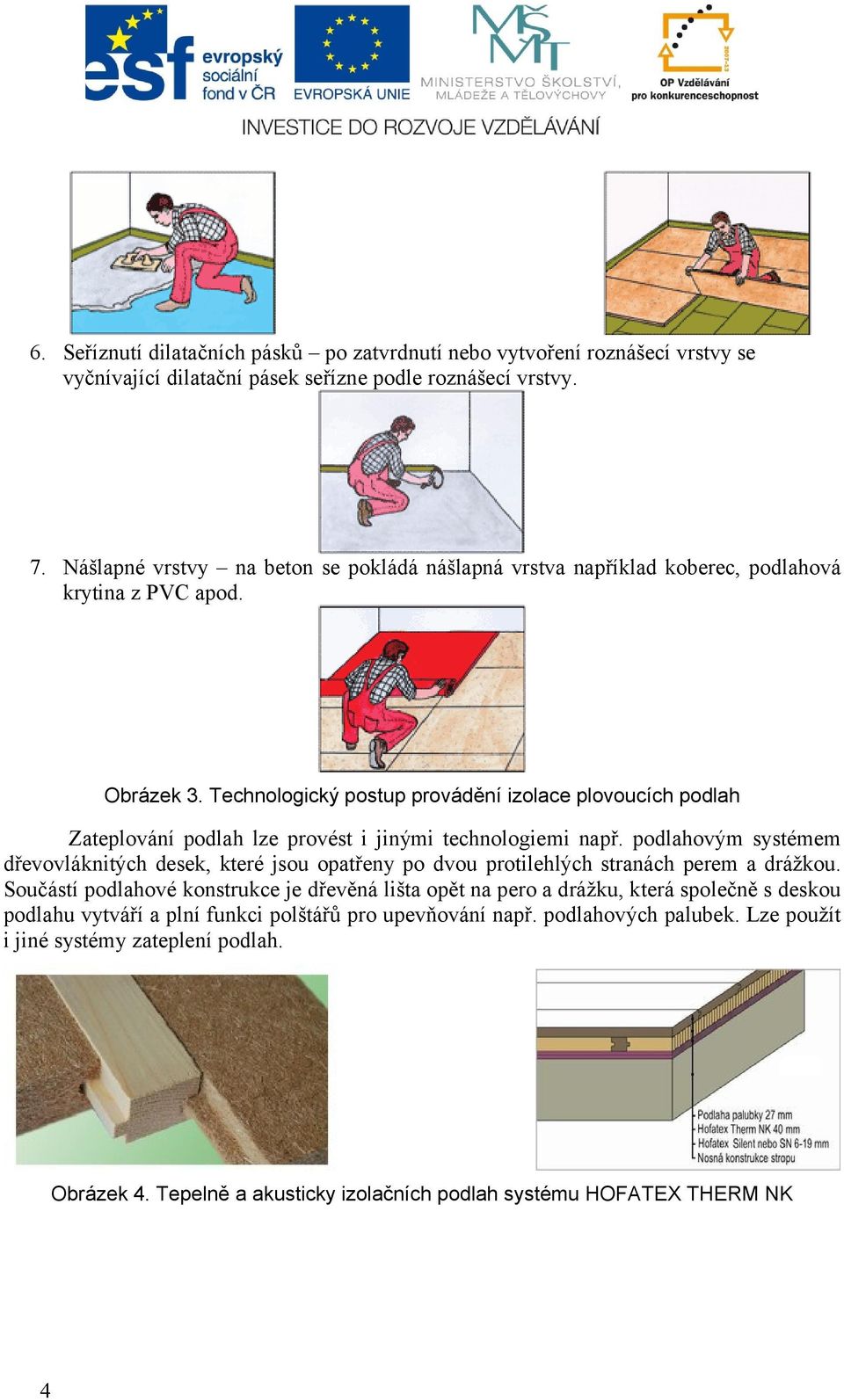 Technologický postup provádění izolace plovoucích podlah Zateplování podlah lze provést i jinými technologiemi např.