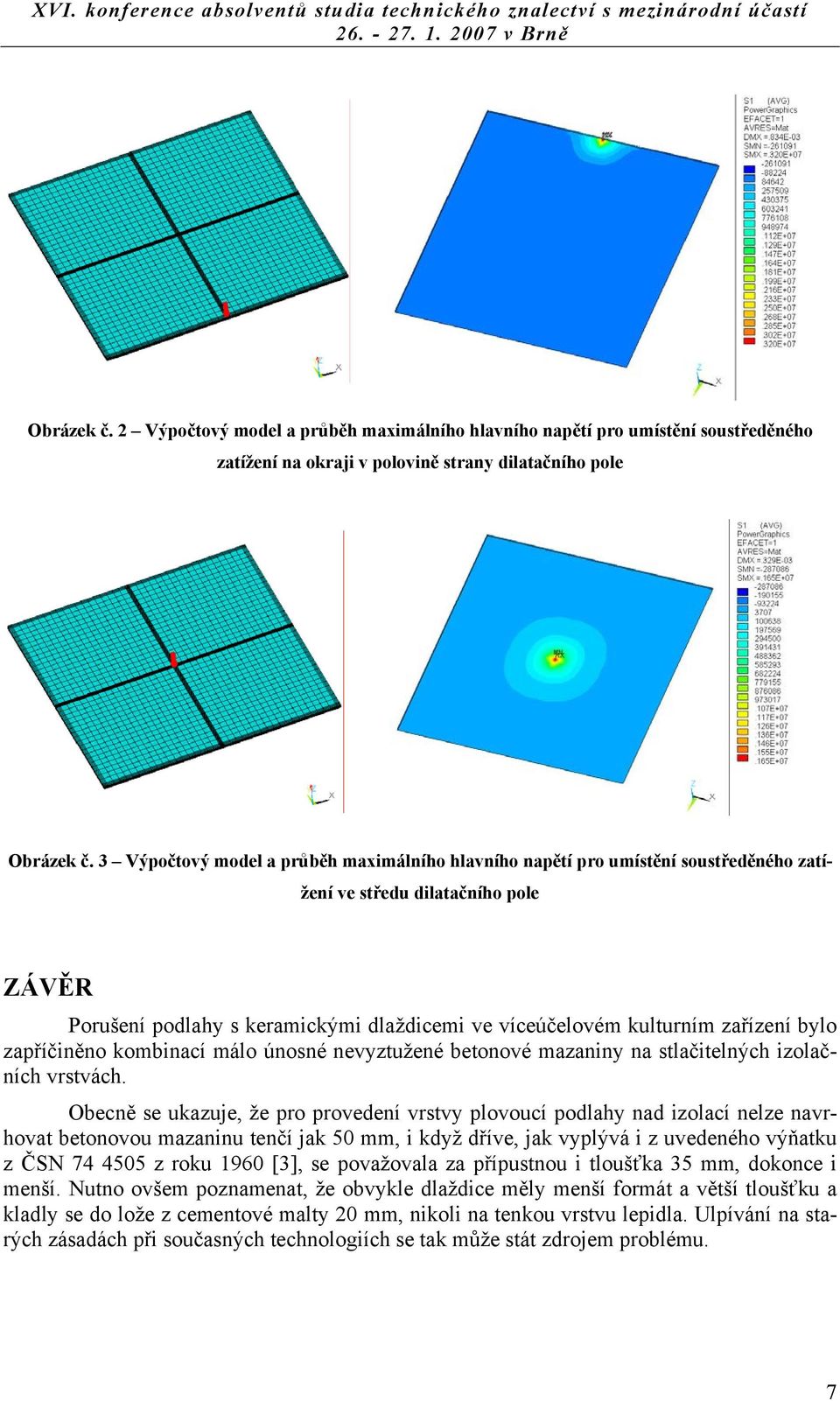 zařízení bylo zapříčiněno kombinací málo únosné nevyztužené betonové mazaniny na stlačitelných izolačních vrstvách.