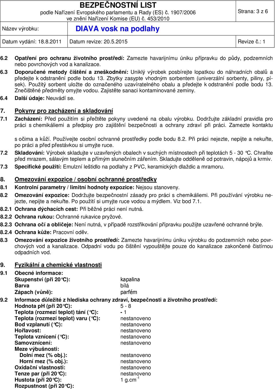 Znečištěné předměty omyjte vodou. Zajistěte sanaci kontaminované zeminy. 6.4 Další údaje: Neuvádí se. 7. Pokyny pro zacházení a skladování 7.