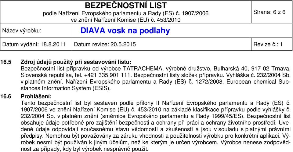 European chemical Substances Information System (ESIS). 16.6 Prohlášení: Tento bezpečnostní list byl sestaven podle přílohy II Nařízení Evropského parlamentu a Rady (ES) č.