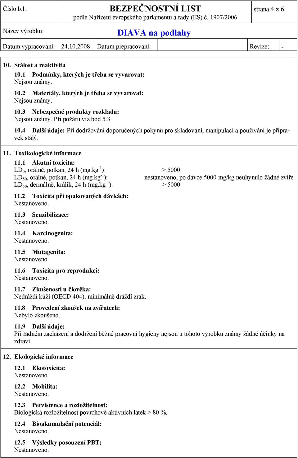1 Akutní toxicita: LD 0, orálně, potkan, 24 h (mg.kg -1 ): > 5000 LD 50, orálně, potkan, 24 h (mg.kg -1 ):, po dávce 5000 mg/kg neuhynulo žádné zvíře LD 50, dermálně, králík, 24 h (mg.