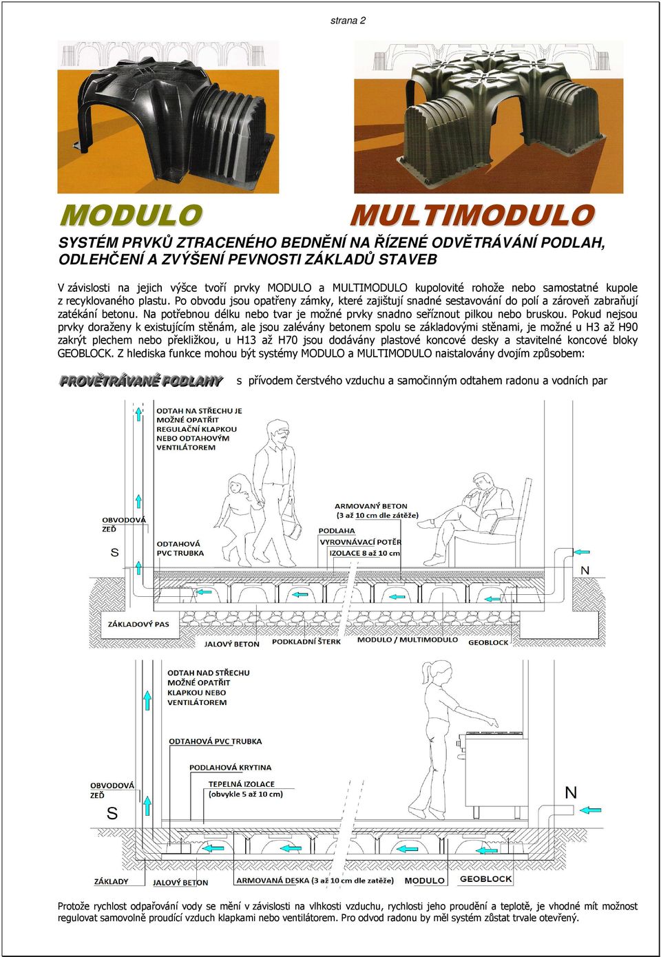 Na potřebnou délku nebo tvar je možné prvky snadno seříznout pilkou nebo bruskou.