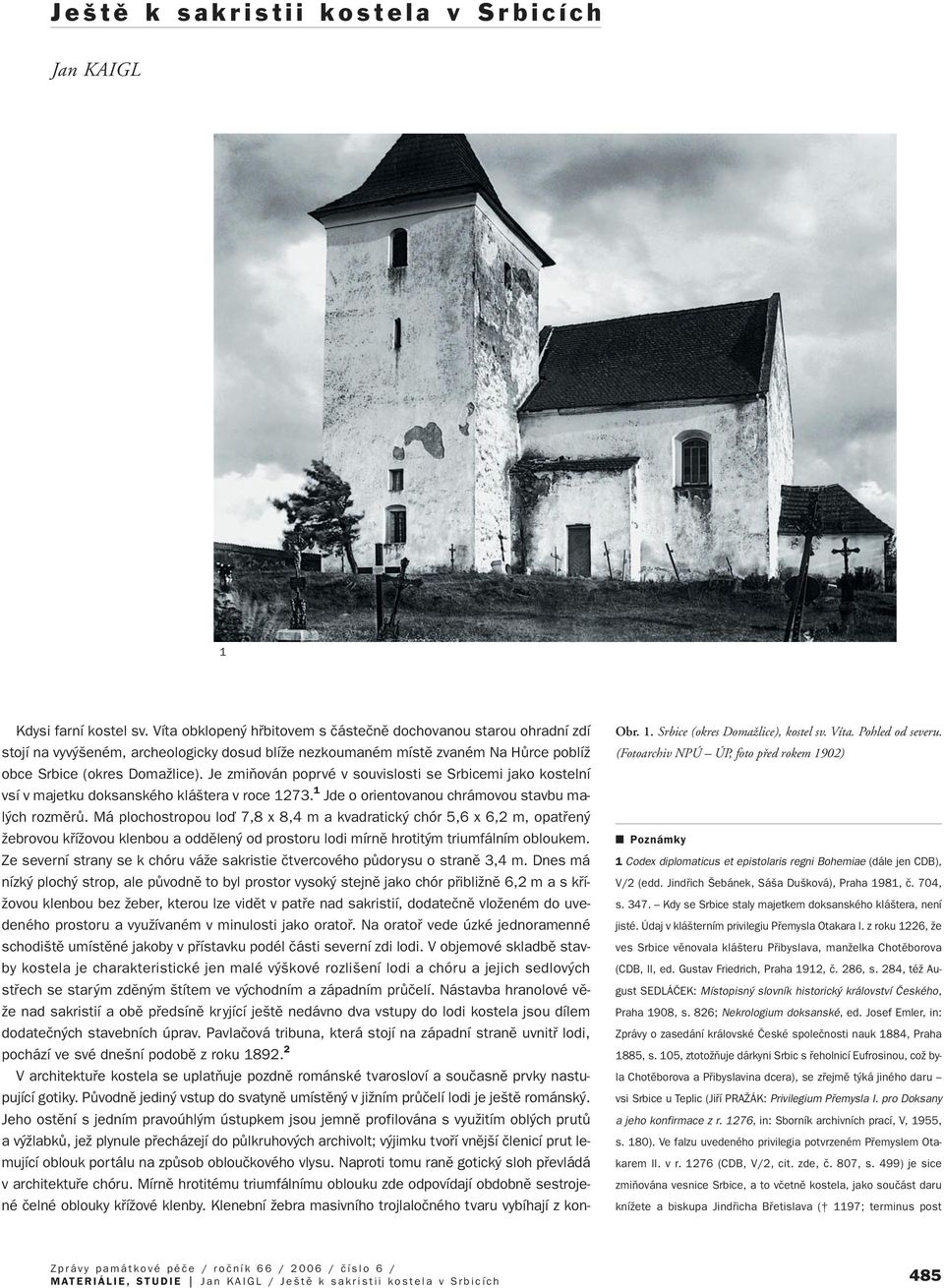 Je zmiàován poprvé v souvislosti se Srbicemi jako kostelní vsí v majetku doksanského klá tera v roce 1273. 1 Jde o orientovanou chrámovou stavbu mal ch rozmûrû.