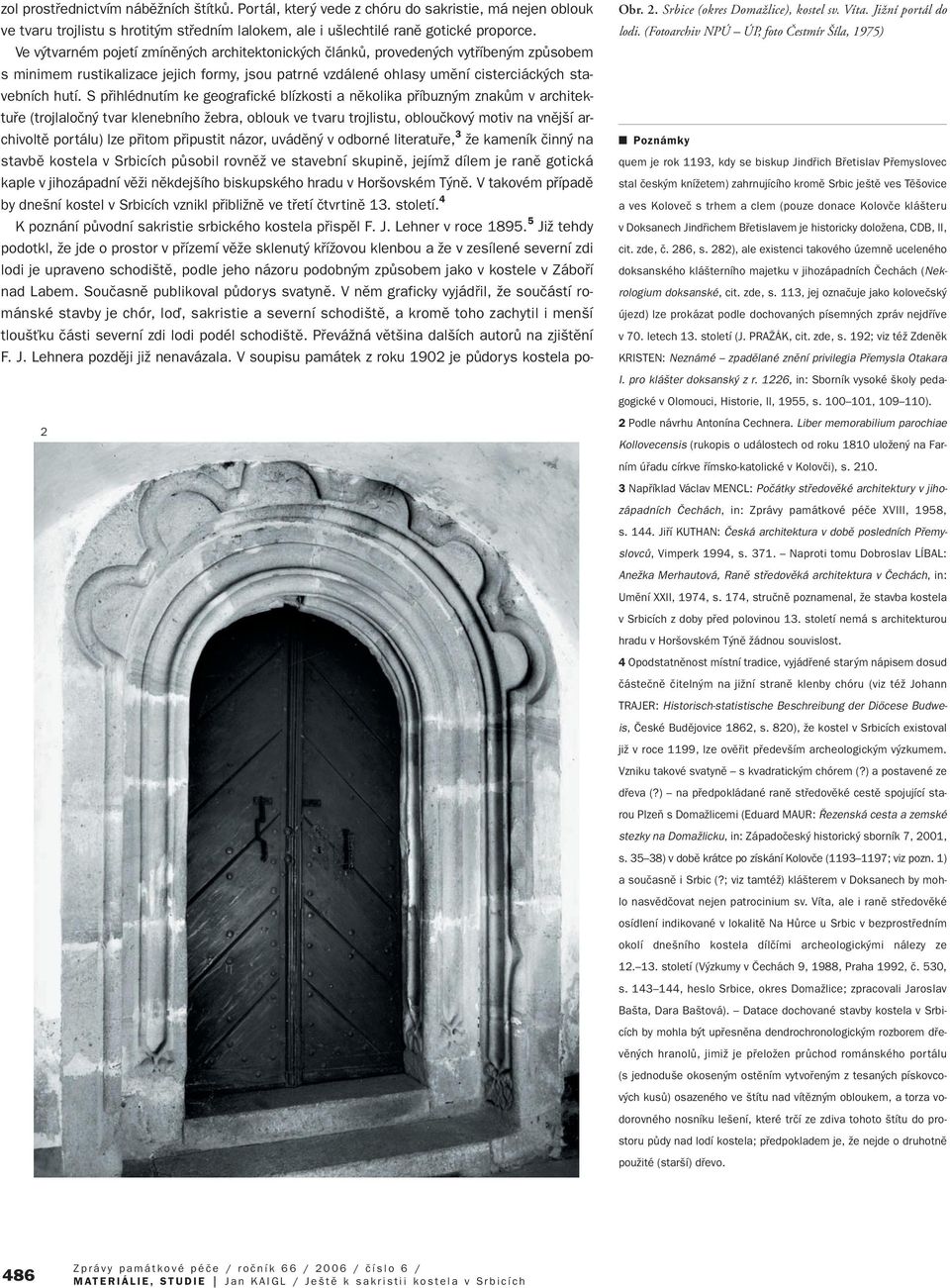 S pfiihlédnutím ke geografické blízkosti a nûkolika pfiíbuzn m znakûm v architektufie (trojlaloãn tvar klenebního Ïebra, oblouk ve tvaru trojlistu, oblouãkov motiv na vnûj í archivoltû portálu) lze