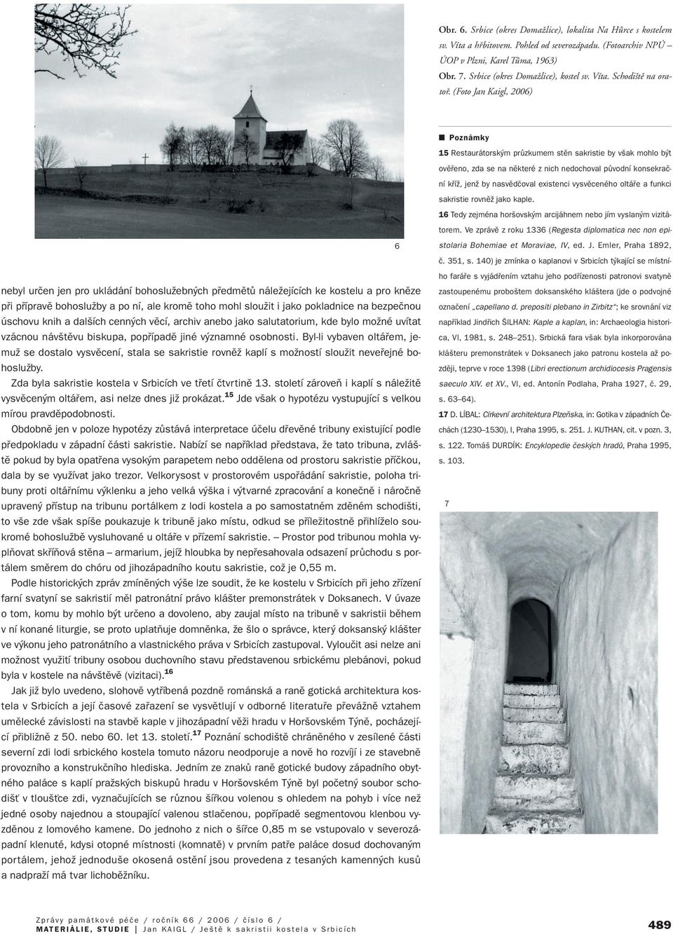 (Foto Jan Kaigl, 2006) 6 15 Restaurátorsk m prûzkumem stûn sakristie by v ak mohlo b t ovûfieno, zda se na nûkteré z nich nedochoval pûvodní konsekraãní kfiíï, jenï by nasvûdãoval existenci