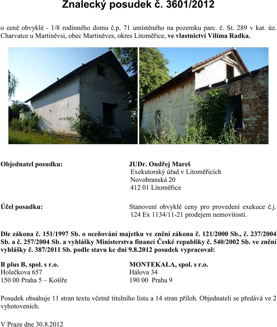 OndĜej Mareš Exekutorský úĝad v LitomČĜicích Novobranská 20 412 01 LitomČĜice Úþel posudku: Stanovení obvyklé ceny pro provedení exekuce þ.j. 124 Ex 1134/11-21 prodejem nemovitosti. Dle zákona þ.