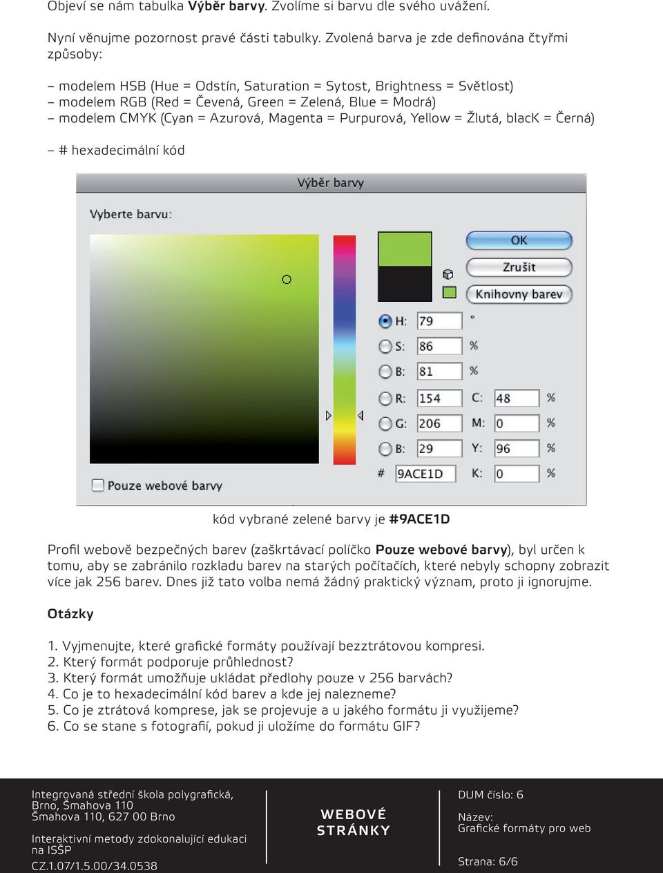 Azurová, Magenta = Purpurová, Yellow = Žlutá, black = Černá) # hexadecimální kód Profil webově bezpečných barev (zaškrtávací políčko Pouze barvy), byl určen k tomu, aby se zabránilo rozkladu barev na