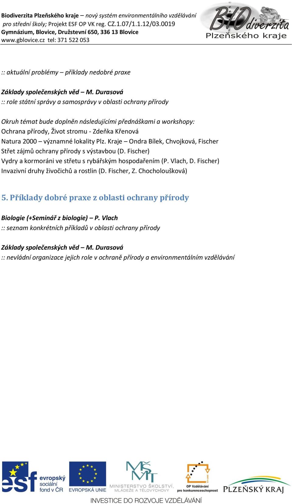 Kraje Ondra Bílek, Chvojková, Fischer Střet zájmů ochrany přírody s výstavbou (D. Fischer) Vydry a kormoráni ve střetu s rybářským hospodařením (P. Vlach, D.