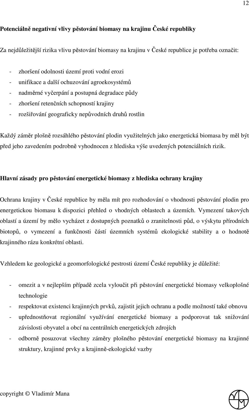 druhů rostlin Každý záměr plošně rozsáhlého pěstování plodin využitelných jako energetická biomasa by měl být před jeho zavedením podrobně vyhodnocen z hlediska výše uvedených potenciálních rizik.