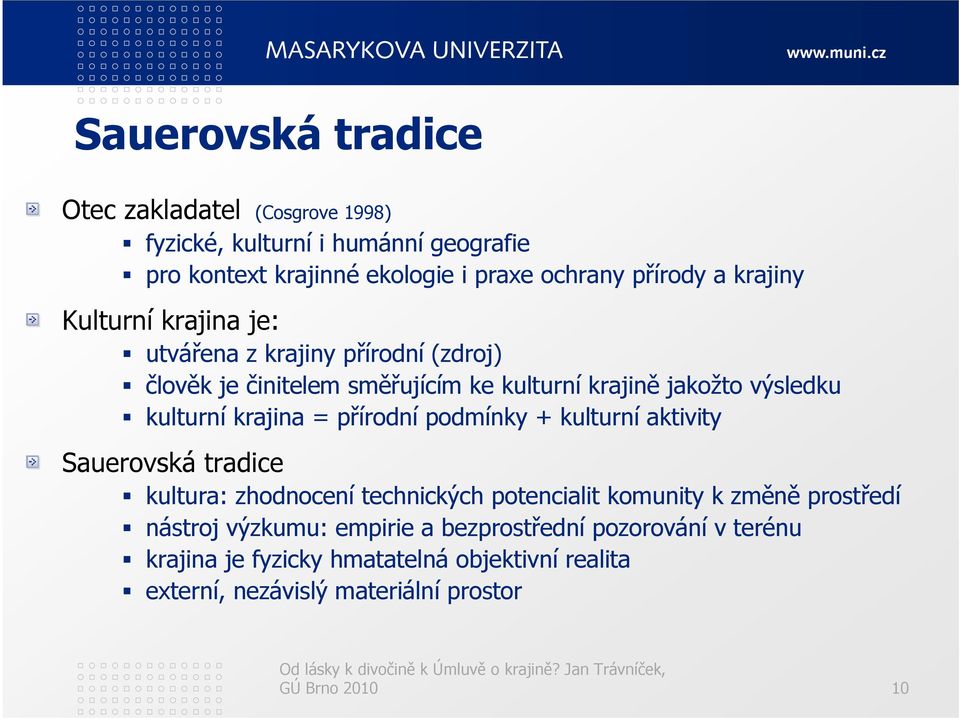 krajina = přírodní podmínky + kulturní aktivity Sauerovská tradice kultura: zhodnocení technických potencialit komunity k změně prostředí nástroj