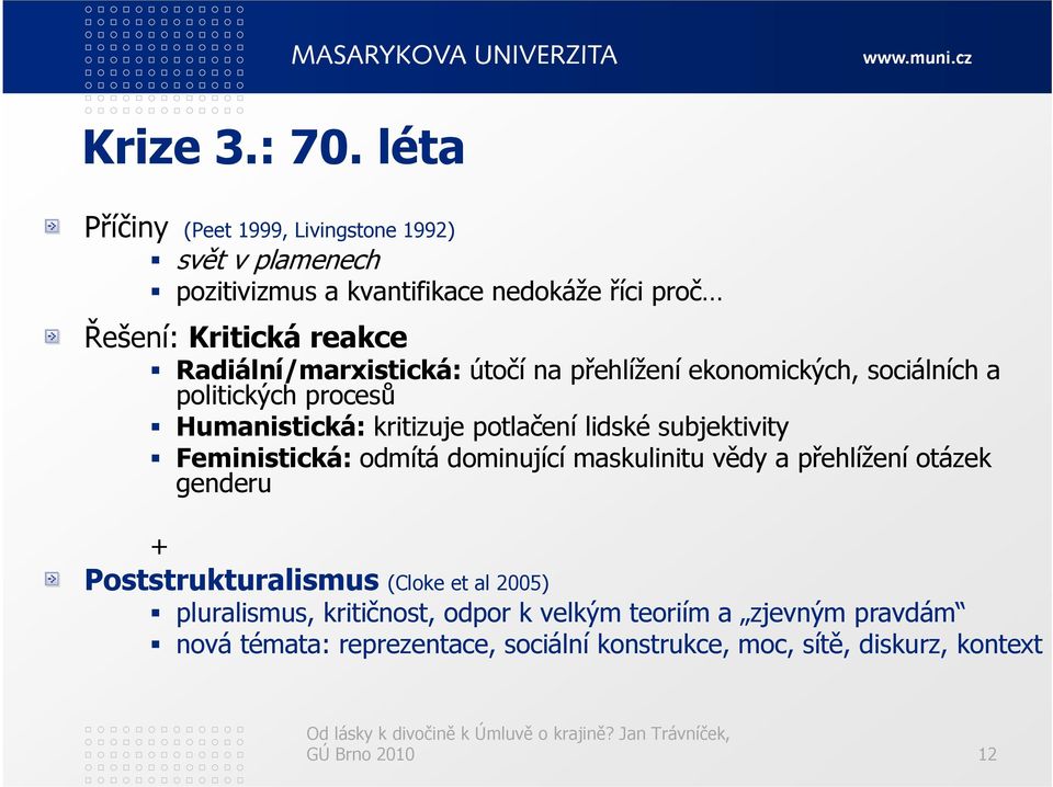 Radiální/marxistická: útočí na přehlížení ekonomických, sociálních a politických procesů Humanistická: kritizuje potlačení lidské