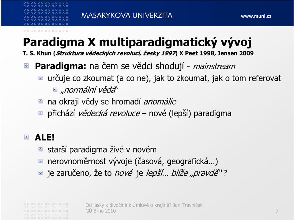 mainstream určuje co zkoumat (a co ne), jak to zkoumat, jak o tom referovat normální věda na okraji vědy se hromadí