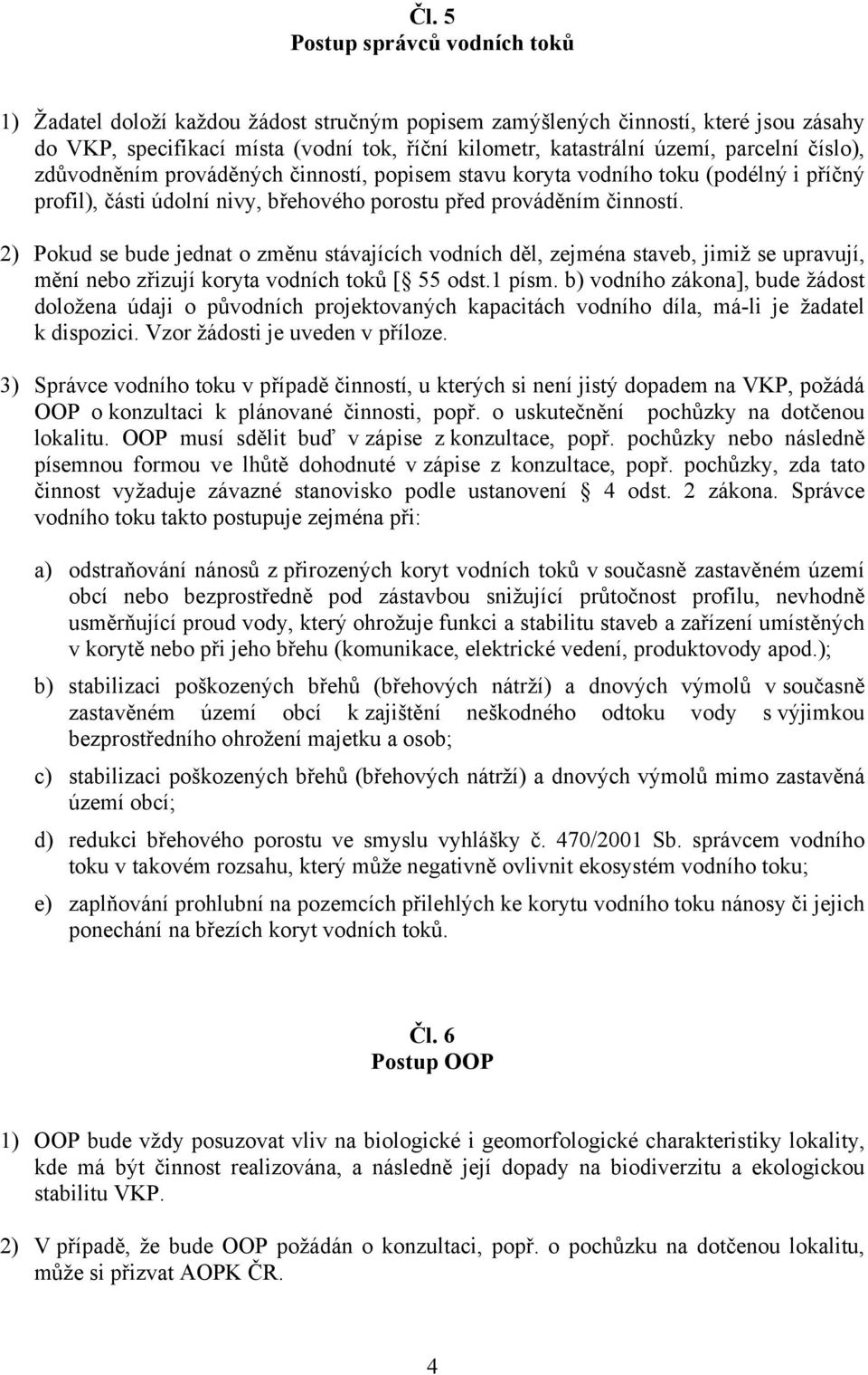 2) Pokud se bude jednat o změnu stávajících vodních děl, zejména staveb, jimiž se upravují, mění nebo zřizují koryta vodních toků [ 55 odst.1 písm.