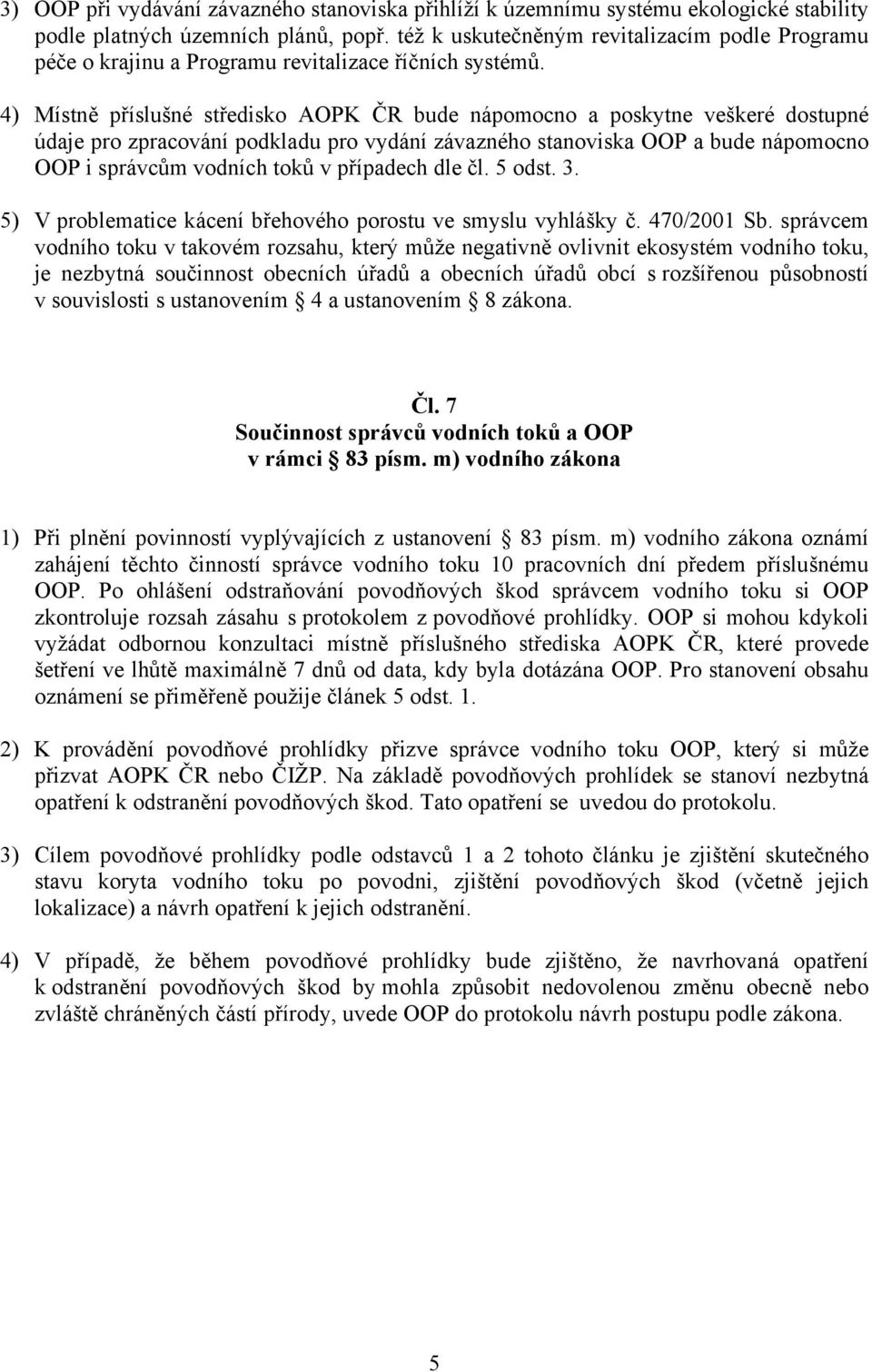 4) Místně příslušné středisko AOPK ČR bude nápomocno a poskytne veškeré dostupné údaje pro zpracování podkladu pro vydání závazného stanoviska OOP a bude nápomocno OOP i správcům vodních toků v