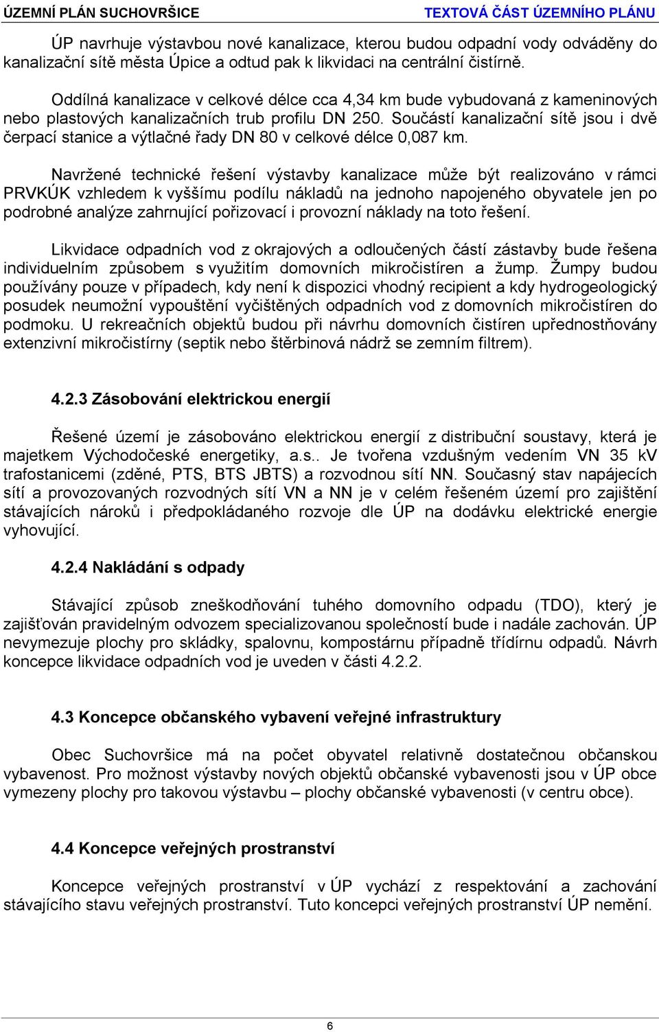 Součástí kanalizační sítě jsou i dvě čerpací stanice a výtlačné řady DN 80 v celkové délce 0,087 km.