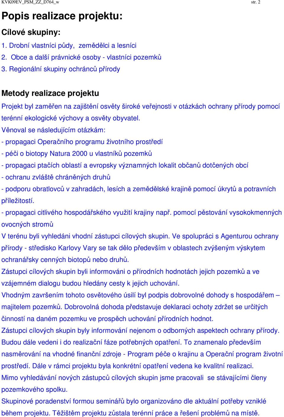 Věnoval se následujícím otázkám: - propagaci Operačního programu životního prostředí - péči o biotopy Natura 2000 u vlastníků pozemků - propagaci ptačích oblastí a evropsky významných lokalit občanů