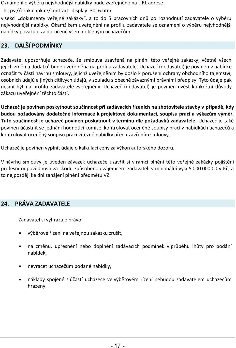 Okamžikem uveřejnění na profilu zadavatele se oznámení o výběru nejvhodnější nabídky považuje za doručené všem dotčeným uchazečům. 23.