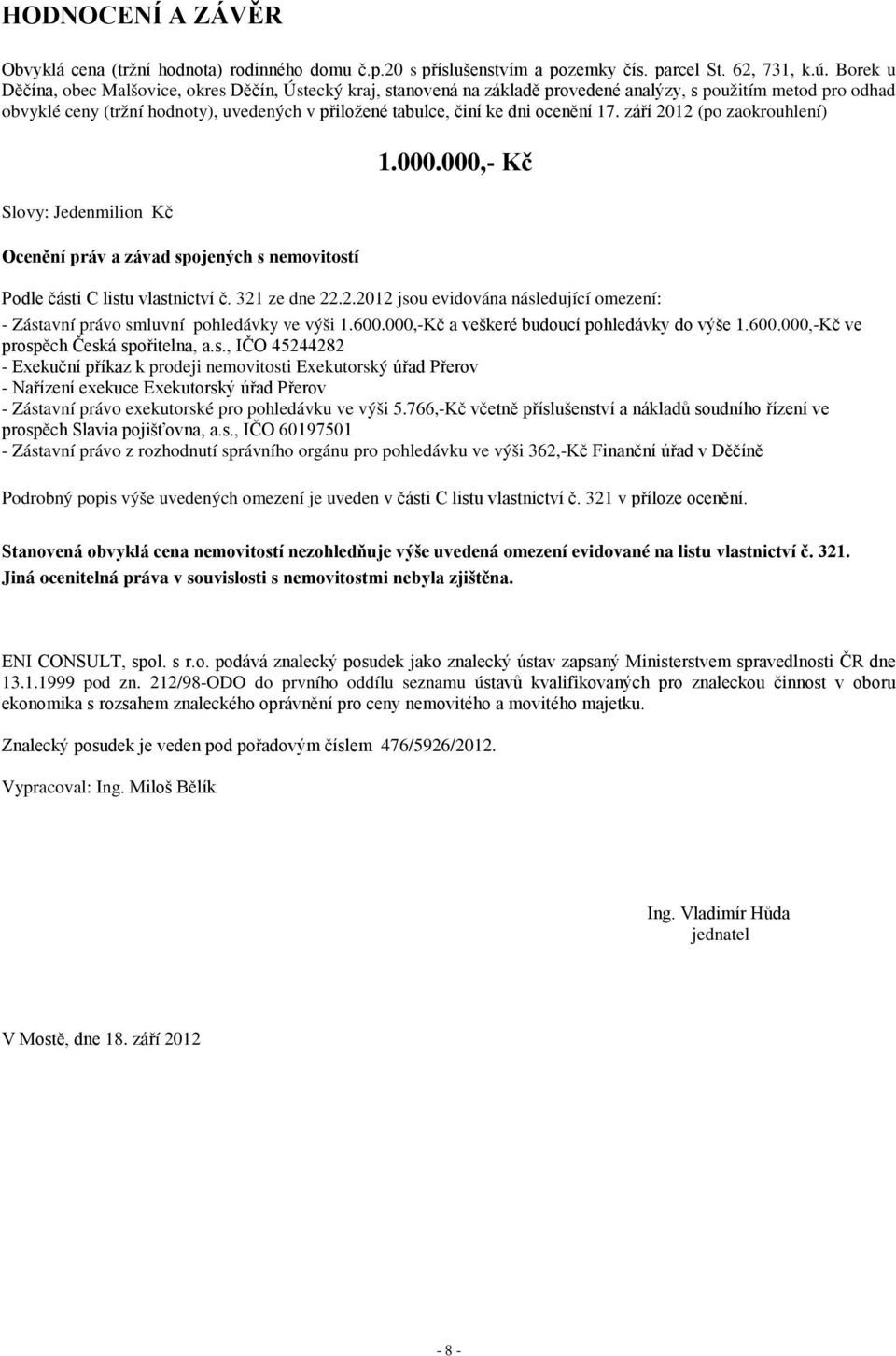 ocenění 17. září 2012 (po zaokrouhlení) 1.000.000,- Kč Slovy: Jedenmilion Kč Ocenění práv a závad spojených s nemovitostí Podle části C listu vlastnictví č. 321 ze dne 22.2.2012 jsou evidována následující omezení: - Zástavní právo smluvní pohledávky ve výši 1.