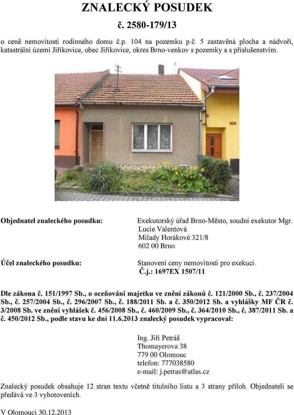 151/1997 Sb., o oceňování majetku ve znění zákonů č. 121/2000 Sb., č. 237/2004 Sb., č. 257/2004 Sb., č. 296/2007 Sb., č. 188/2011 Sb. a č. 350/2012 Sb. a vyhlášky MF ČR č. 3/2008 Sb.