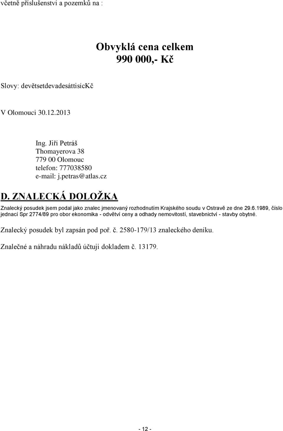 ZNALECKÁ DOLOŽKA Znalecký posudek jsem podal jako znalec jmenovaný rozhodnutím Krajského soudu v Ostravě ze dne 29.6.