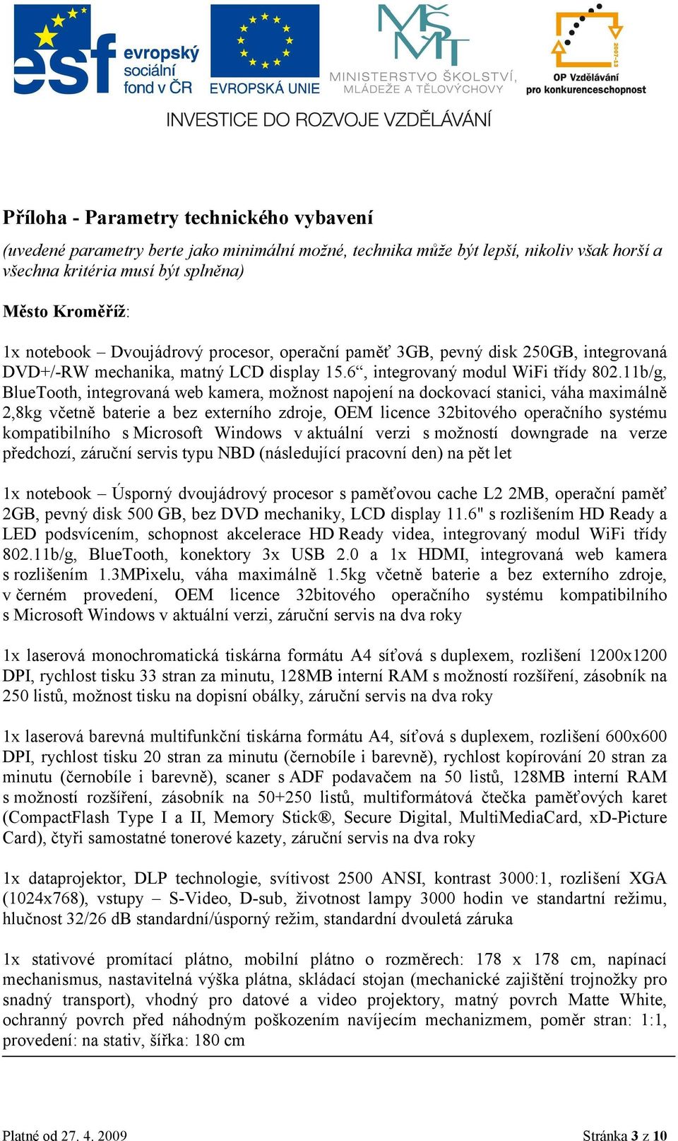 11b/g, BlueTooth, integrovaná web kamera, možnost napojení na dockovací stanici, váha maximálně 2,8kg včetně baterie a bez externího zdroje, OEM licence 32bitového operačního systému kompatibilního s