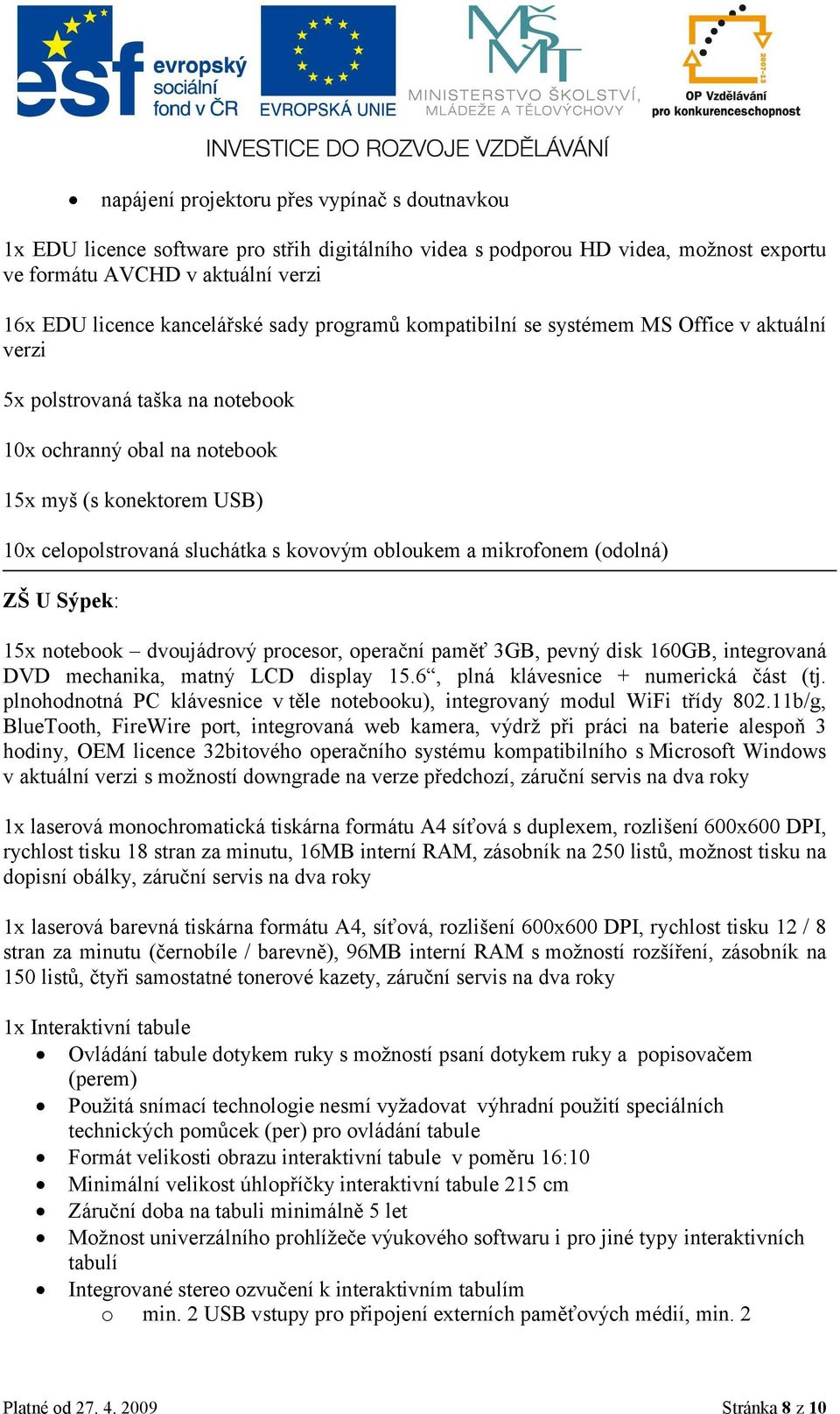 obloukem a mikrofonem (odolná) ZŠ U Sýpek: 15x notebook dvoujádrový procesor, operační paměť 3GB, pevný disk 160GB, integrovaná DVD mechanika, matný LCD display 15.