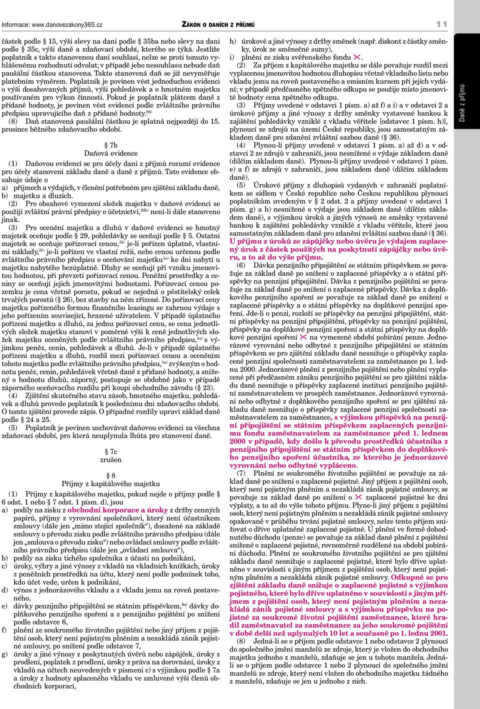 Takto stanovená daň se již nevyměřuje platebním výměrem. Poplatník je povinen vést jednoduchou evidenci o výši dosahovaných příjmů, výši pohledávek a o hmotném majetku používaném pro výkon činnosti.