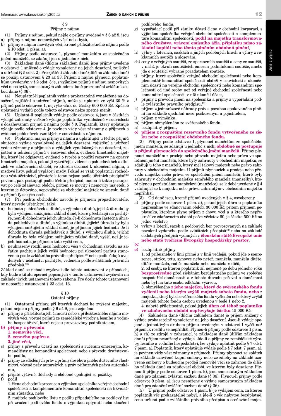 (3) Základem daně (dílčím základem daně) jsou příjmy uvedené v odstavci 1 snížené o výdaje vynaložené na jejich dosažení, zajištění a udržení ( 5 odst. 2).