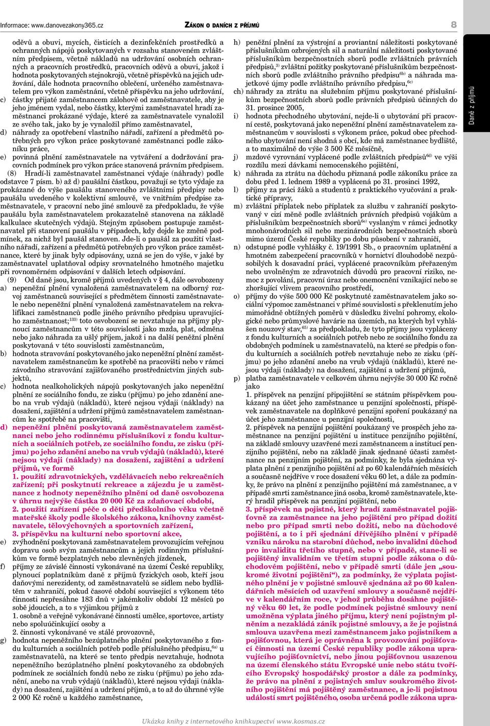 včetně příspěvku na jeho udržování, c) částky přijaté zaměstnancem zálohově od zaměstnavatele, aby je jeho jménem vydal, nebo částky, kterými zaměstnavatel hradí zaměstnanci prokázané výdaje, které