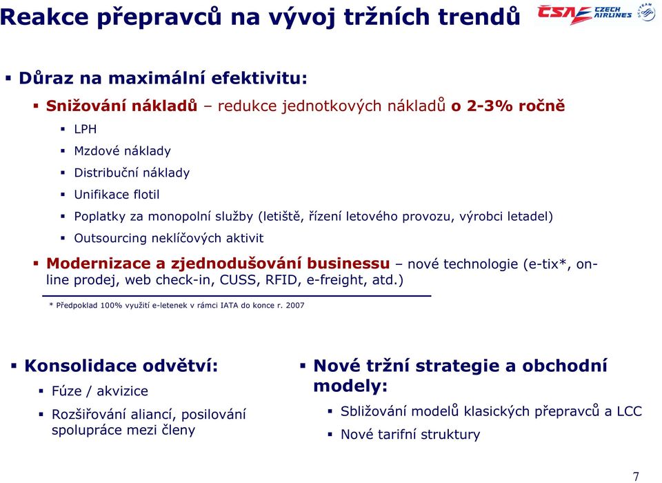 nové technologie (e-tix*, online prodej, web check-in, CUSS, RFID, e-freight, atd.) * Předpoklad 100% využití e-letenek v rámci IATA do konce r.