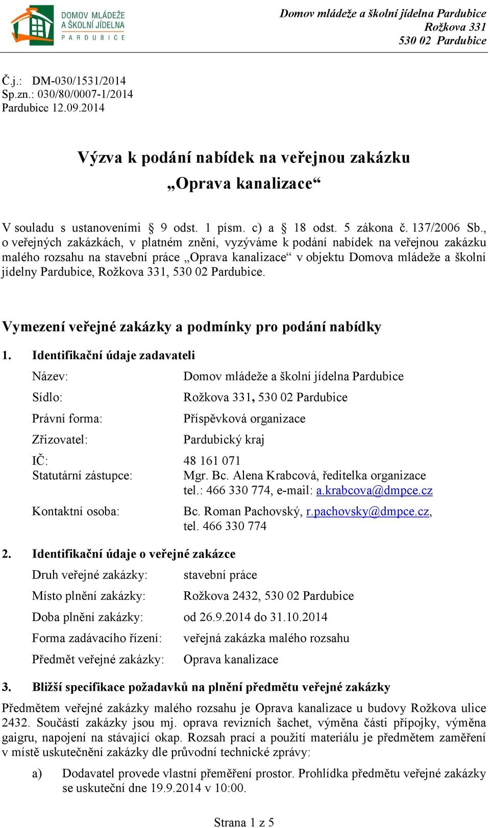 , o veřejných zakázkách, v platném znění, vyzýváme k podání nabídek na veřejnou zakázku malého rozsahu na stavební práce Oprava kanalizace v objektu Domova mládeže a školní jídelny Pardubice,,.