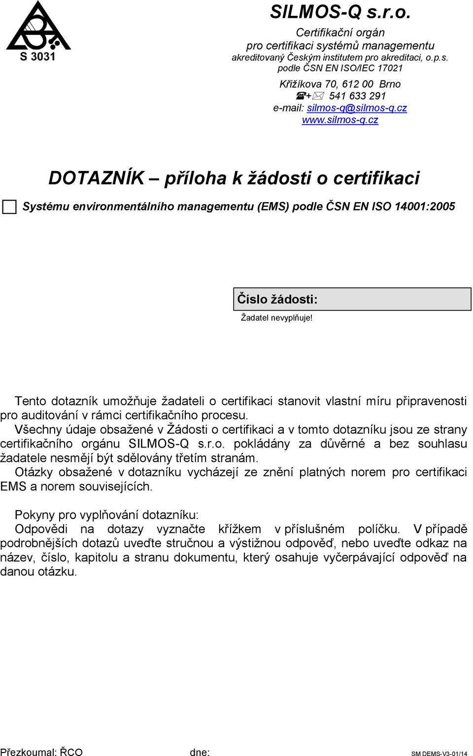 Tento dotazník umožňuje žadateli o certifikaci stanovit vlastní míru připravenosti pro auditování v rámci certifikačního procesu.