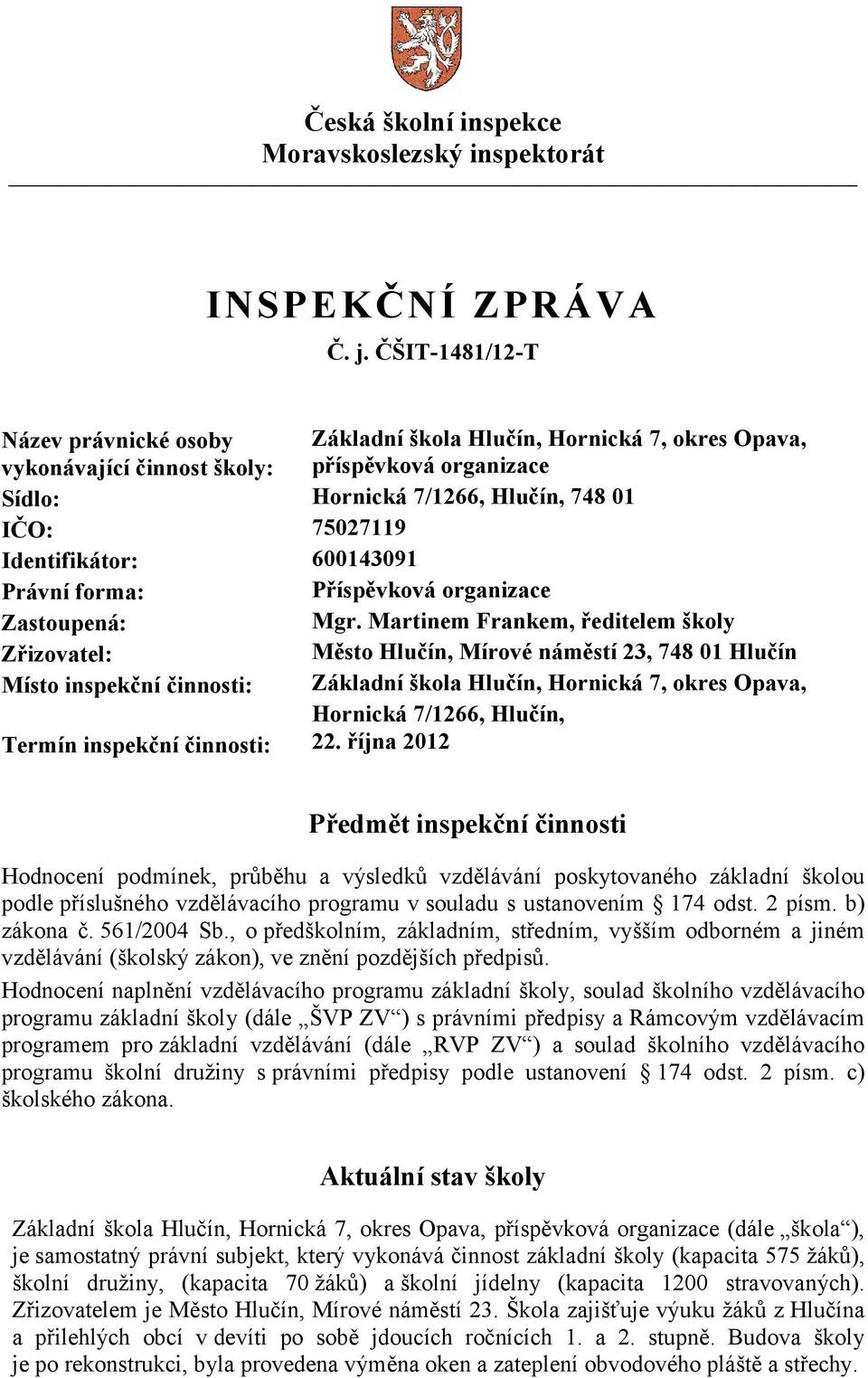 Identifikátor: 600143091 Právní forma: Příspěvková organizace Zastoupená: Mgr.