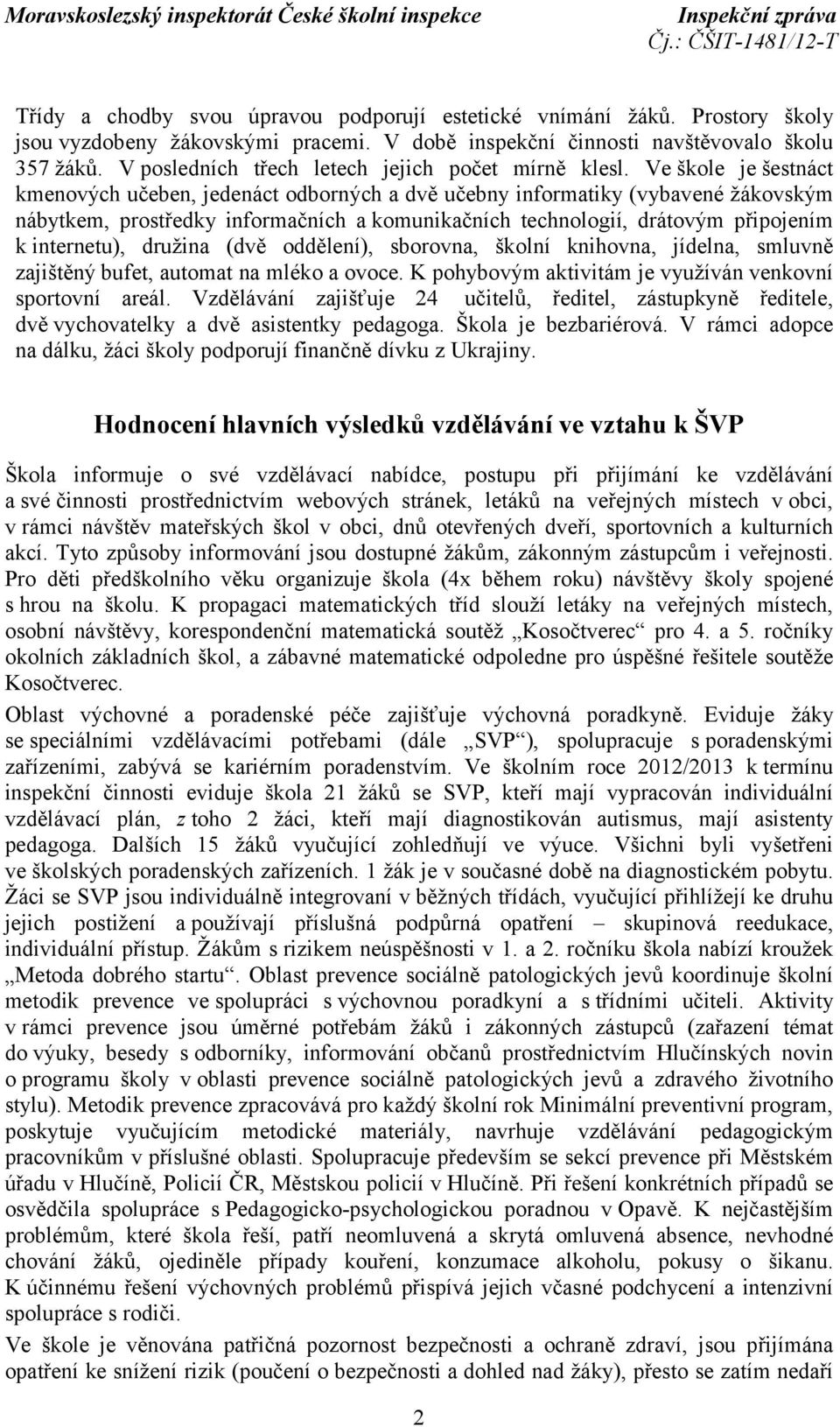 Ve škole je šestnáct kmenových učeben, jedenáct odborných a dvě učebny informatiky (vybavené žákovským nábytkem, prostředky informačních akomunikačních technologií, drátovým připojením k internetu),