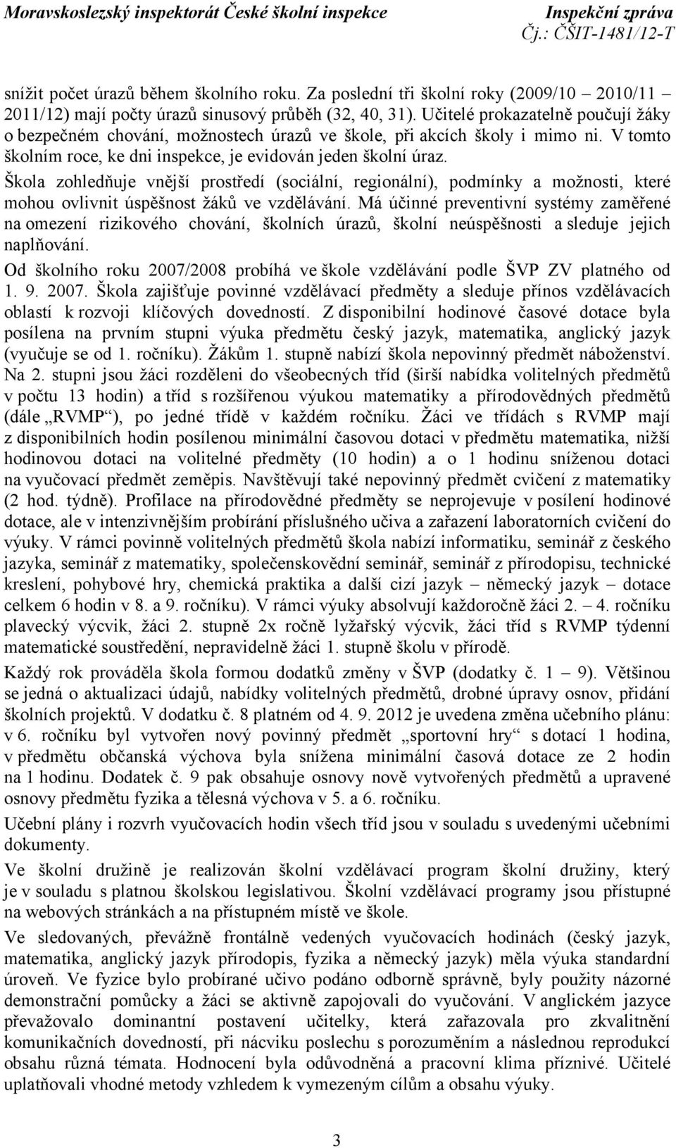 Škola zohledňuje vnější prostředí (sociální, regionální), podmínky a možnosti, které mohou ovlivnit úspěšnost žáků ve vzdělávání.