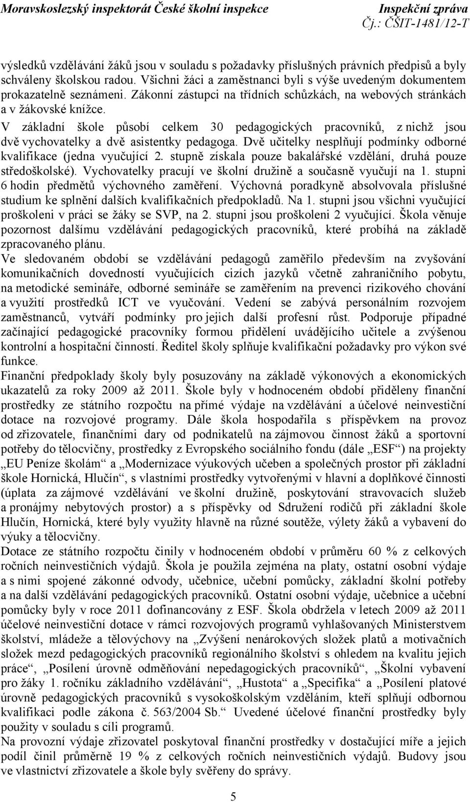 Dvě učitelky nesplňují podmínky odborné kvalifikace (jedna vyučující 2. stupně získala pouze bakalářské vzdělání, druhá pouze středoškolské).