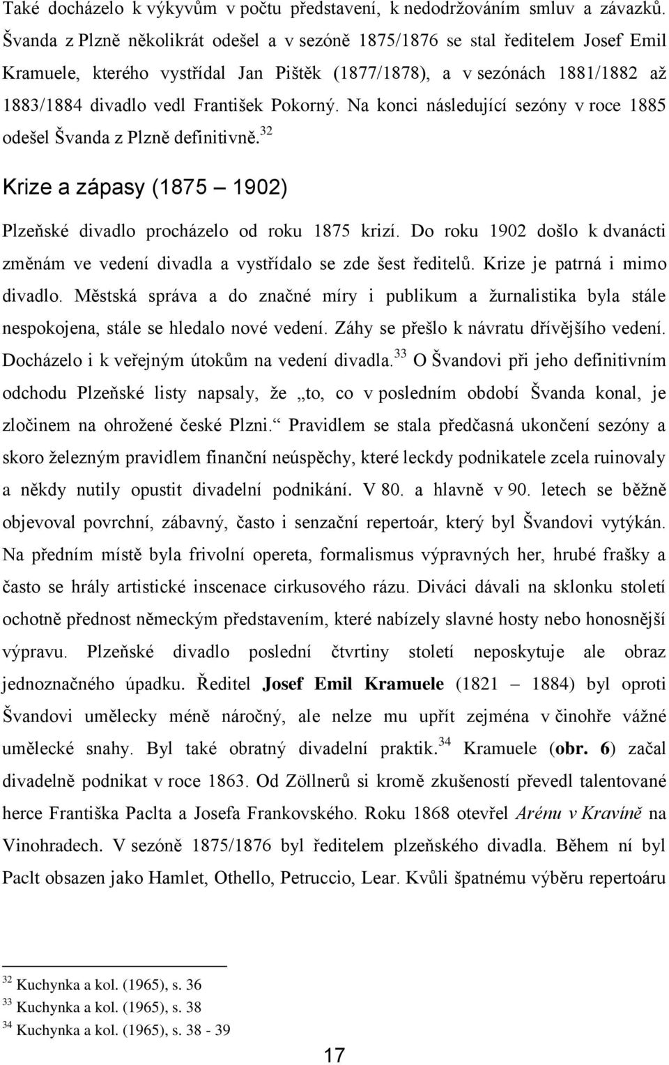 Pokorný. Na konci následující sezóny v roce 1885 odešel Švanda z Plzně definitivně. 32 Krize a zápasy (1875 1902) Plzeňské divadlo procházelo od roku 1875 krizí.